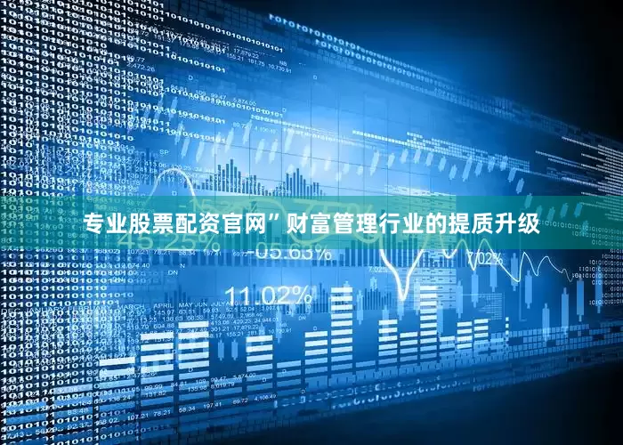 专业股票配资官网”财富管理行业的提质升级
