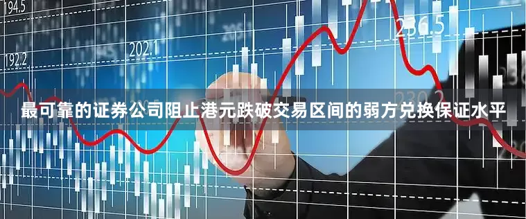 最可靠的证券公司阻止港元跌破交易区间的弱方兑换保证水平