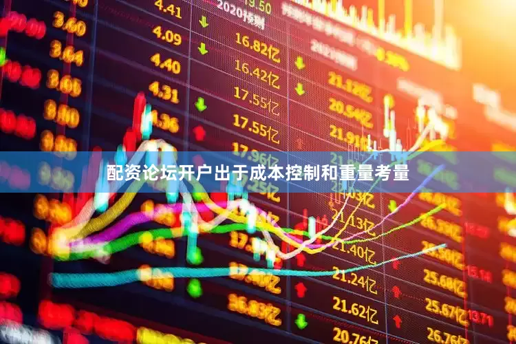 配资论坛开户出于成本控制和重量考量